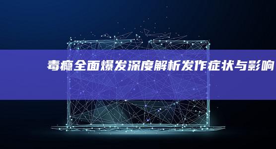 毒瘾全面爆发：深度解析发作症状与影响